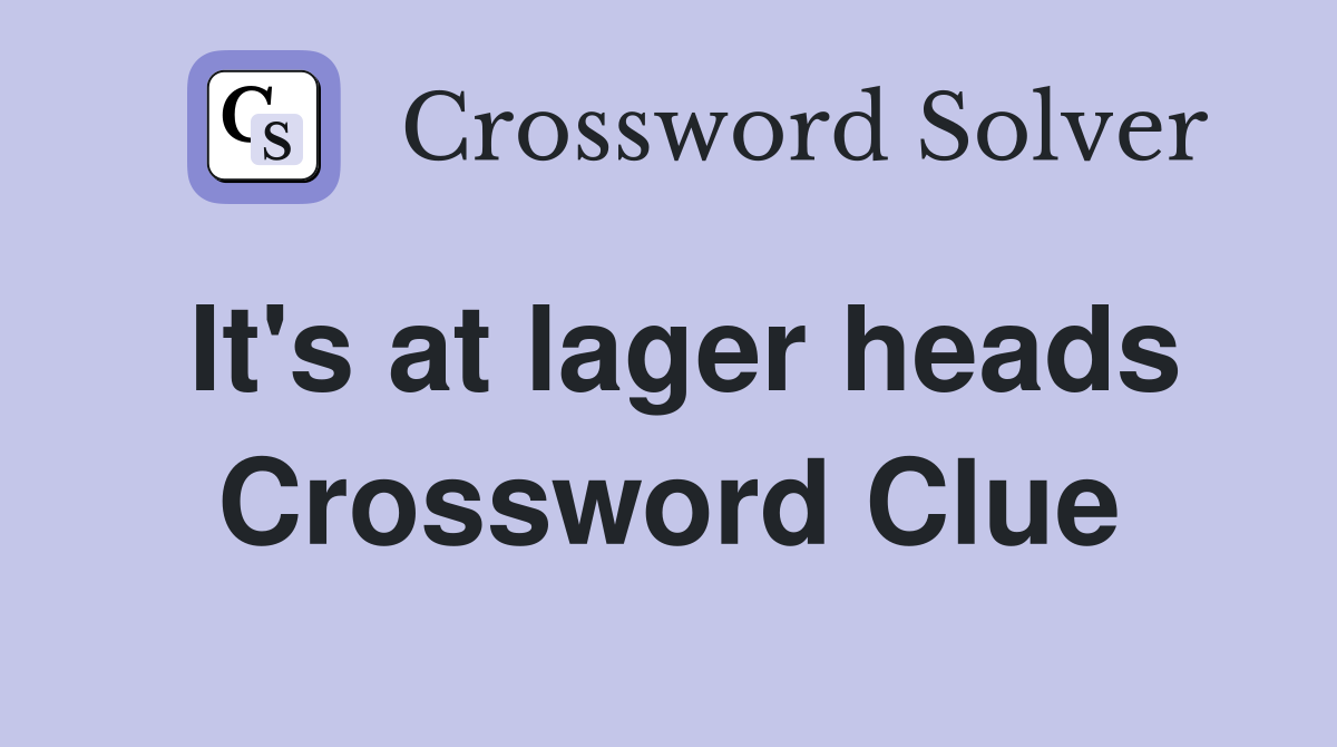 It's at lager heads Crossword Clue