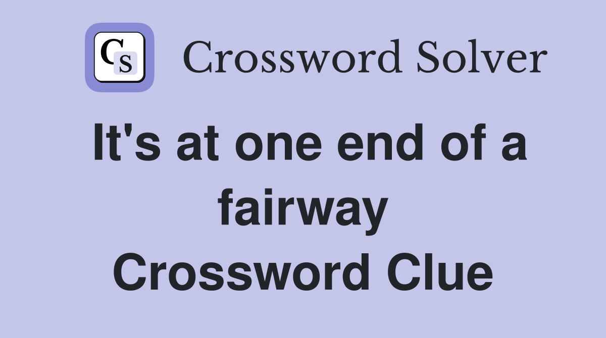 It's at one end of a fairway Crossword Clue