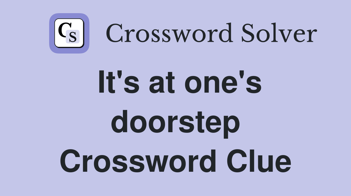 It's at one's doorstep Crossword Clue