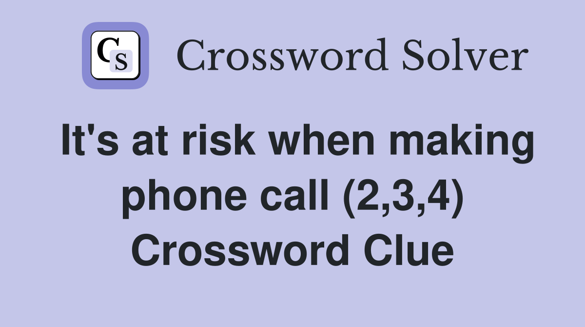 It's at risk when making phone call (2,3,4) Crossword Clue