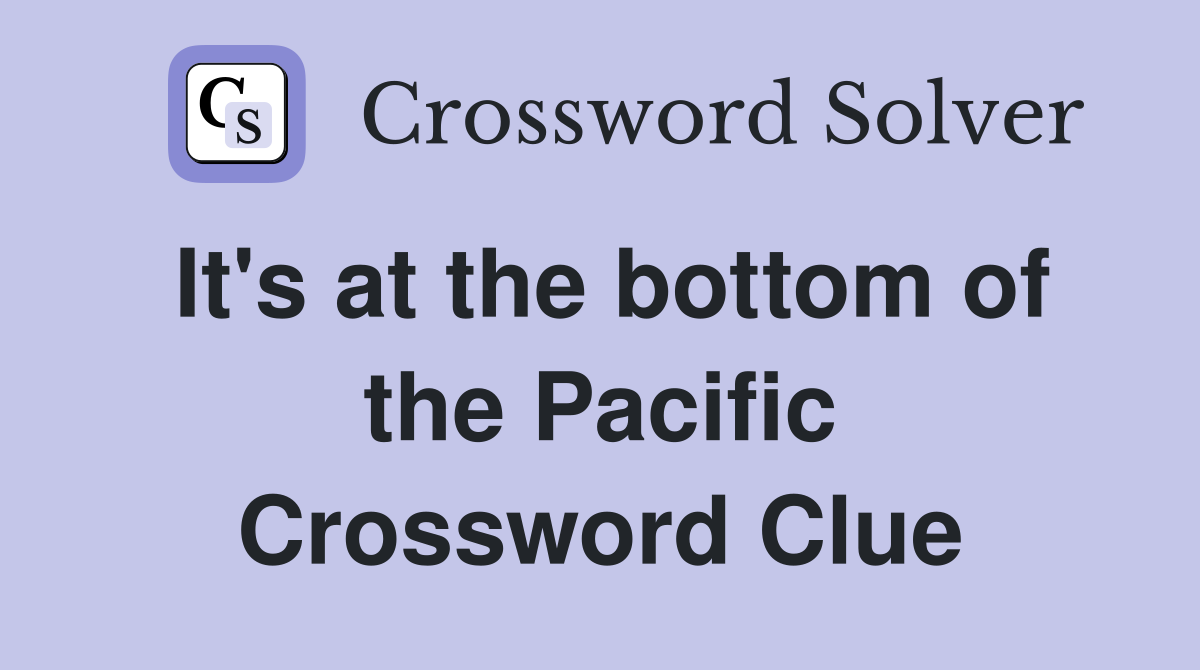 It's at the bottom of the Pacific Crossword Clue