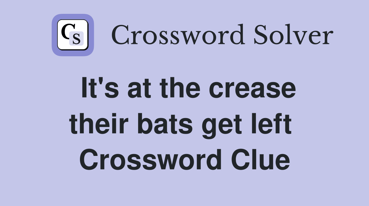 It's at the crease their bats get left  Crossword Clue