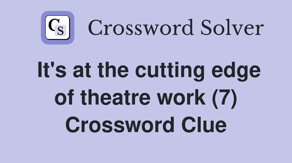 It's at the cutting edge of theatre work (7) Crossword Clue