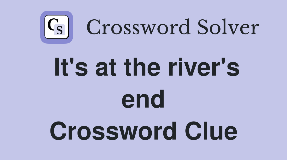 It's at the river's end Crossword Clue