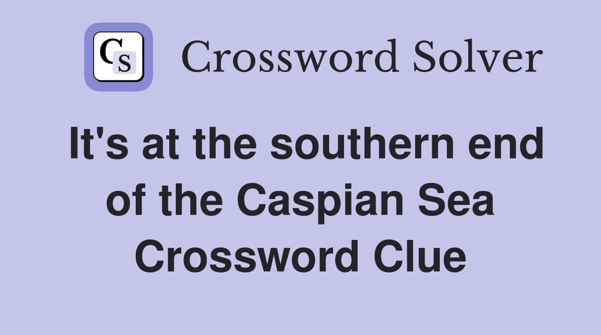 It's at the southern end of the Caspian Sea Crossword Clue