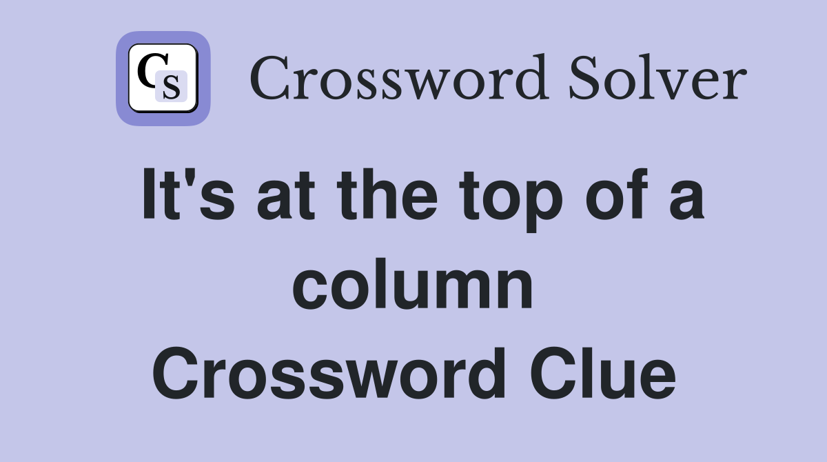It's at the top of a column Crossword Clue