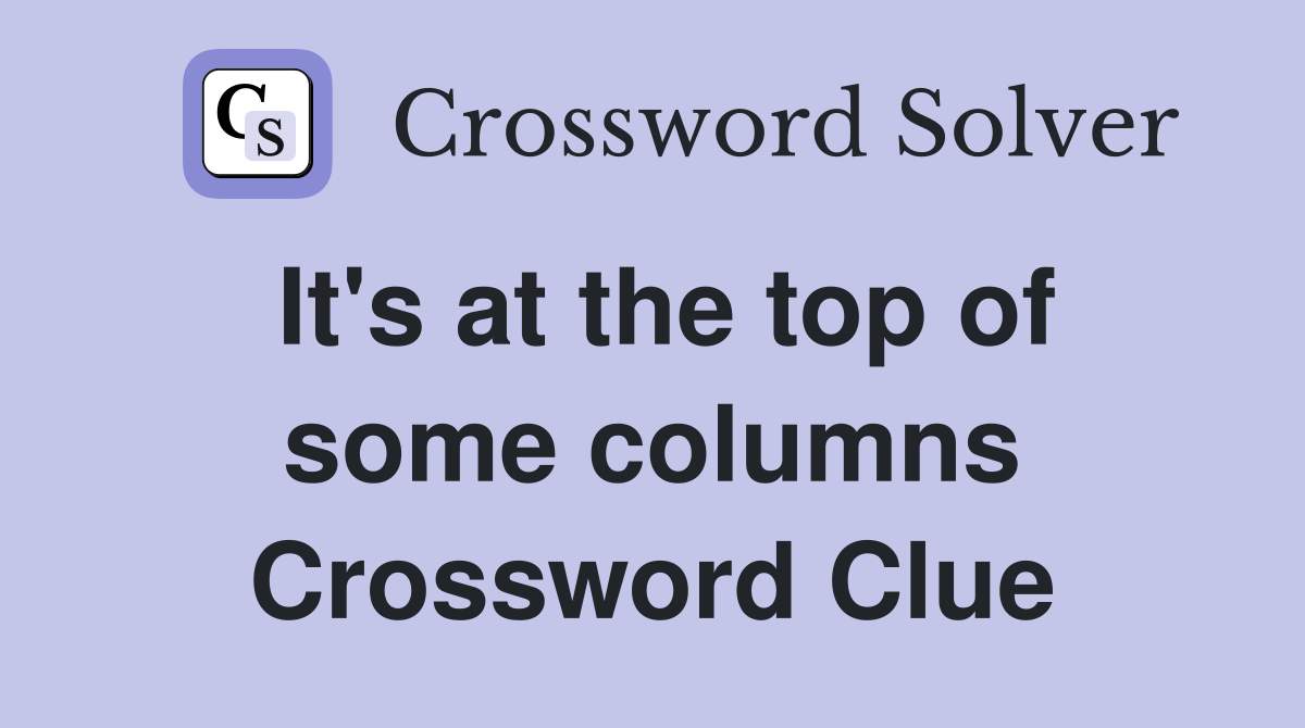 It's at the top of some columns Crossword Clue