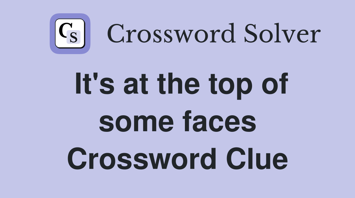 It's at the top of some faces Crossword Clue