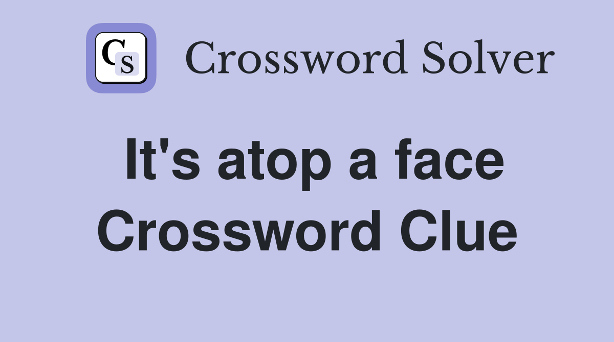It's atop a face Crossword Clue