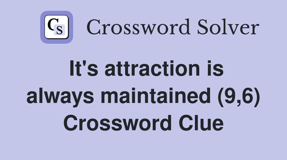 It's attraction is always maintained (9,6) Crossword Clue