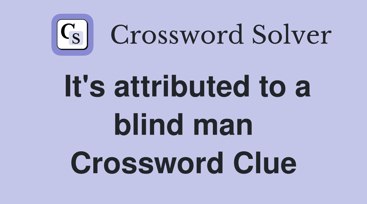 It's attributed to a blind man Crossword Clue