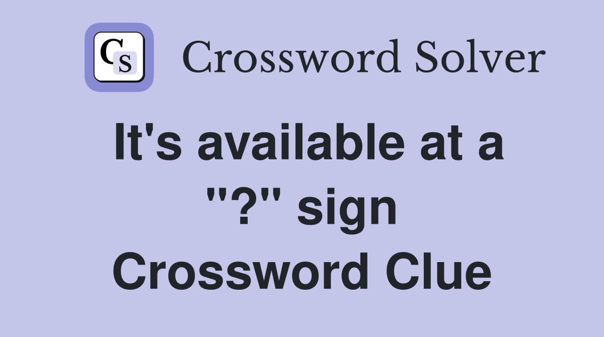 It's available at a "?" sign Crossword Clue