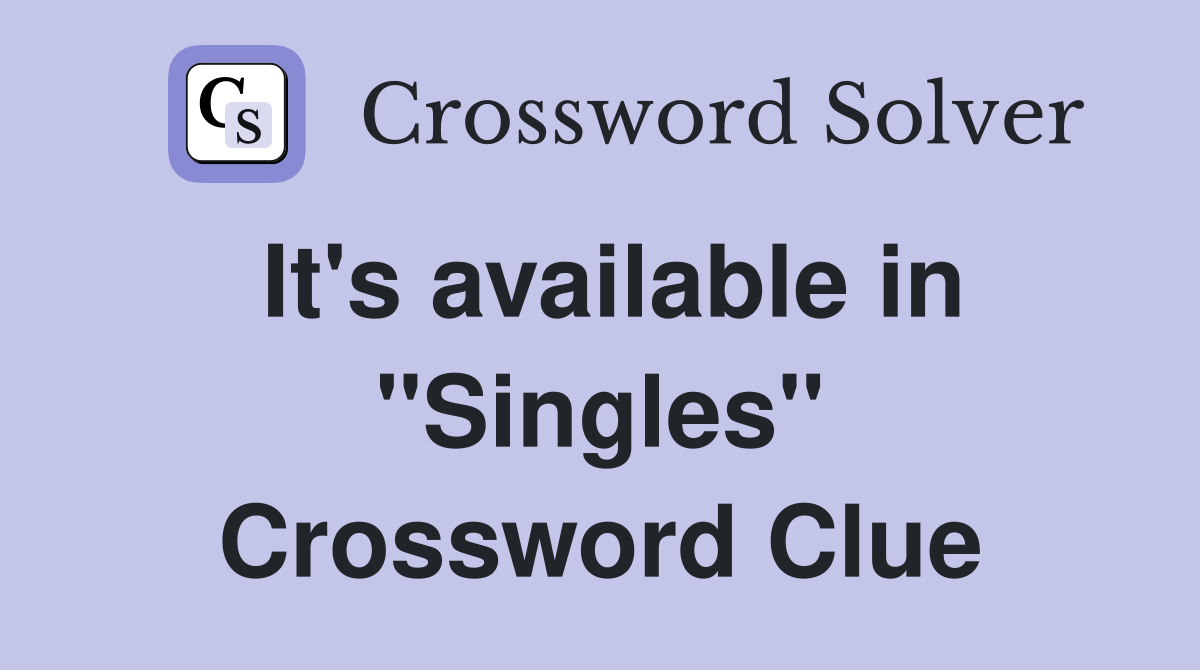 It's available in "Singles" Crossword Clue