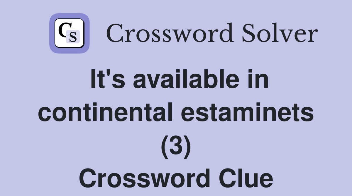 It's available in continental estaminets (3) Crossword Clue