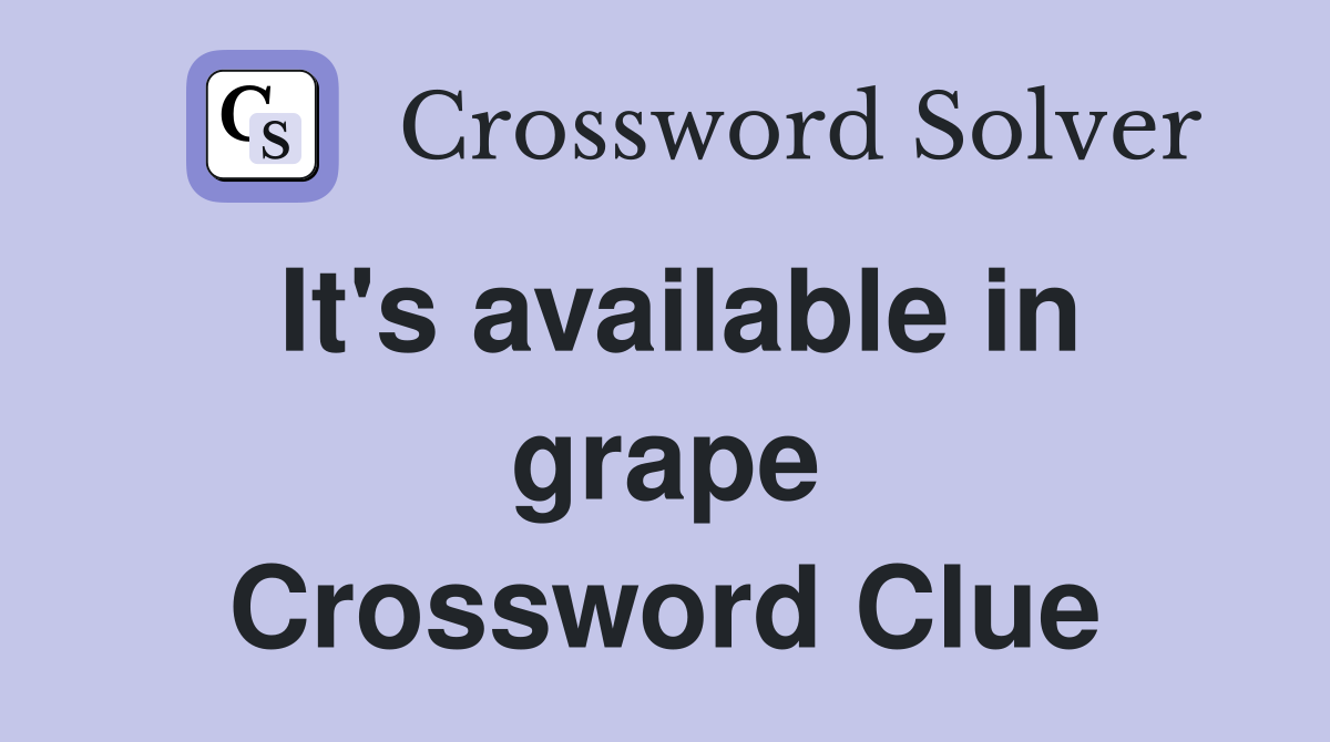 It's available in grape Crossword Clue