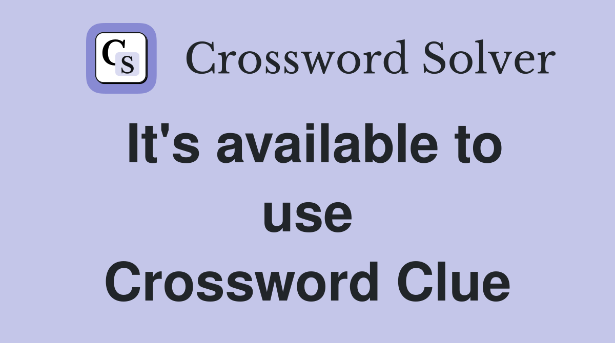 It's available to use Crossword Clue