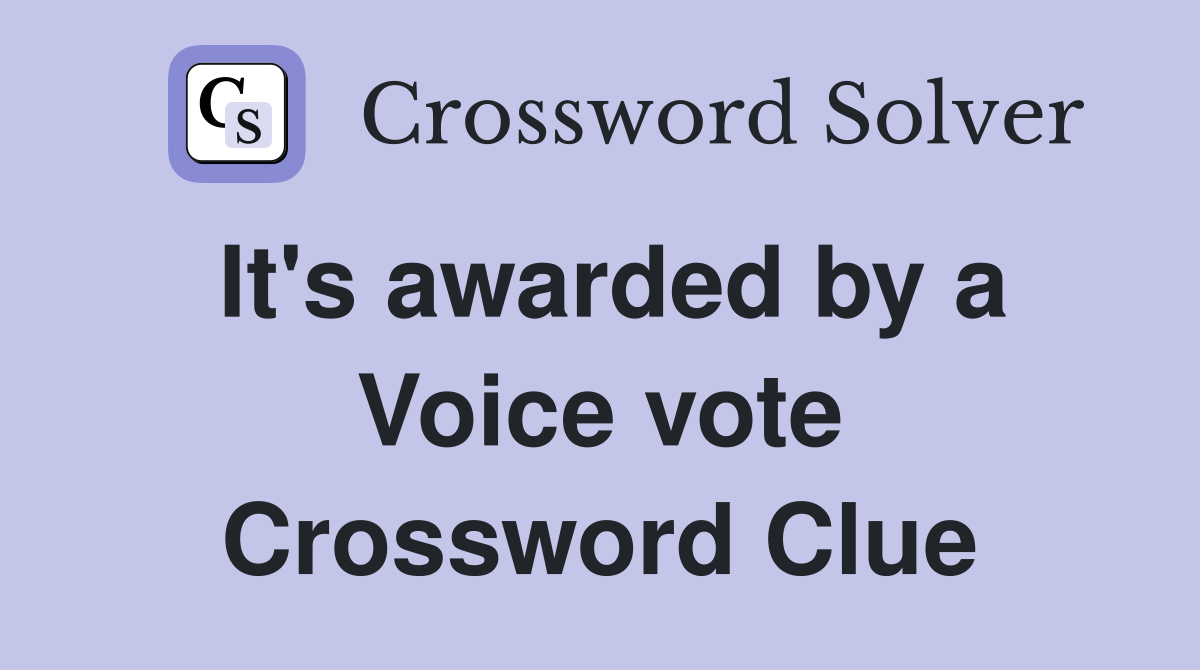 It's awarded by a Voice vote Crossword Clue