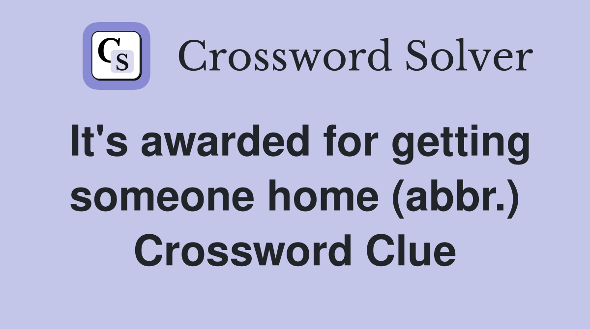 It's awarded for getting someone home (abbr.) Crossword Clue