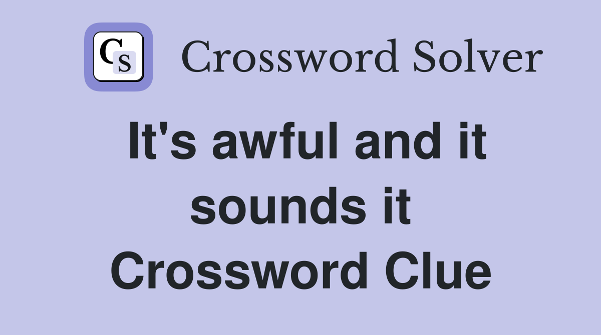 It's awful and it sounds it Crossword Clue