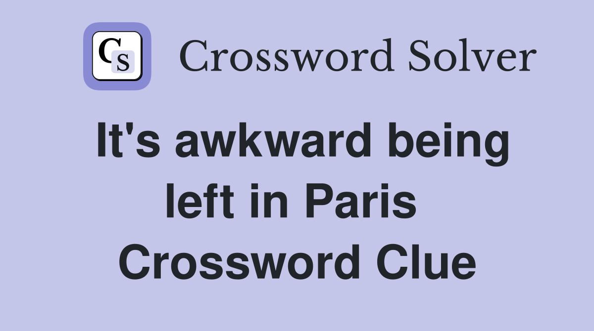 It's awkward being left in Paris  Crossword Clue