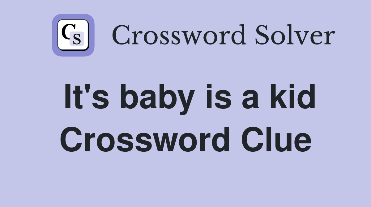 It's baby is a kid Crossword Clue
