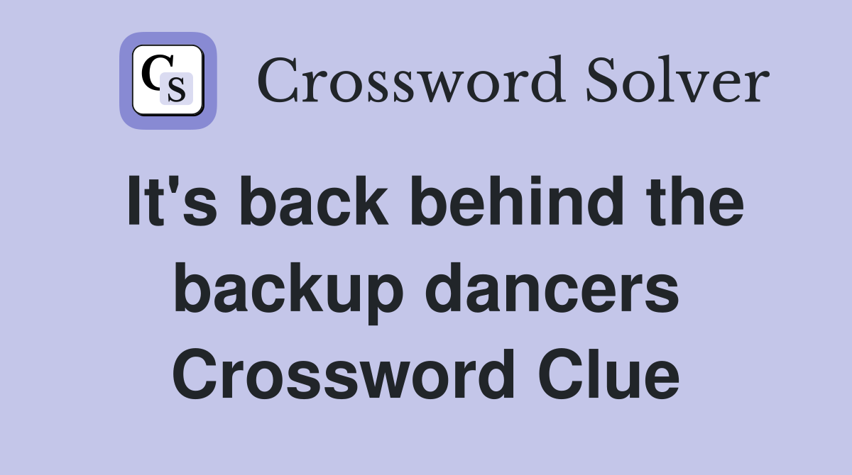 It's back behind the backup dancers Crossword Clue