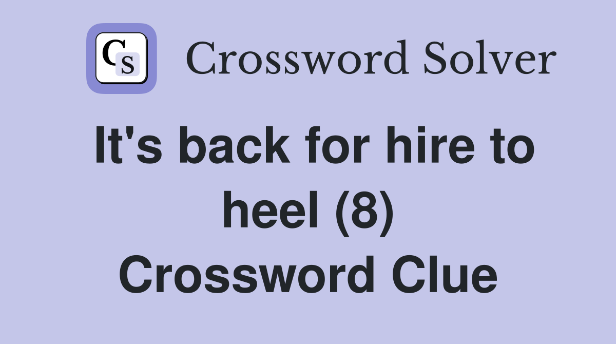 It's back for hire to heel (8) Crossword Clue