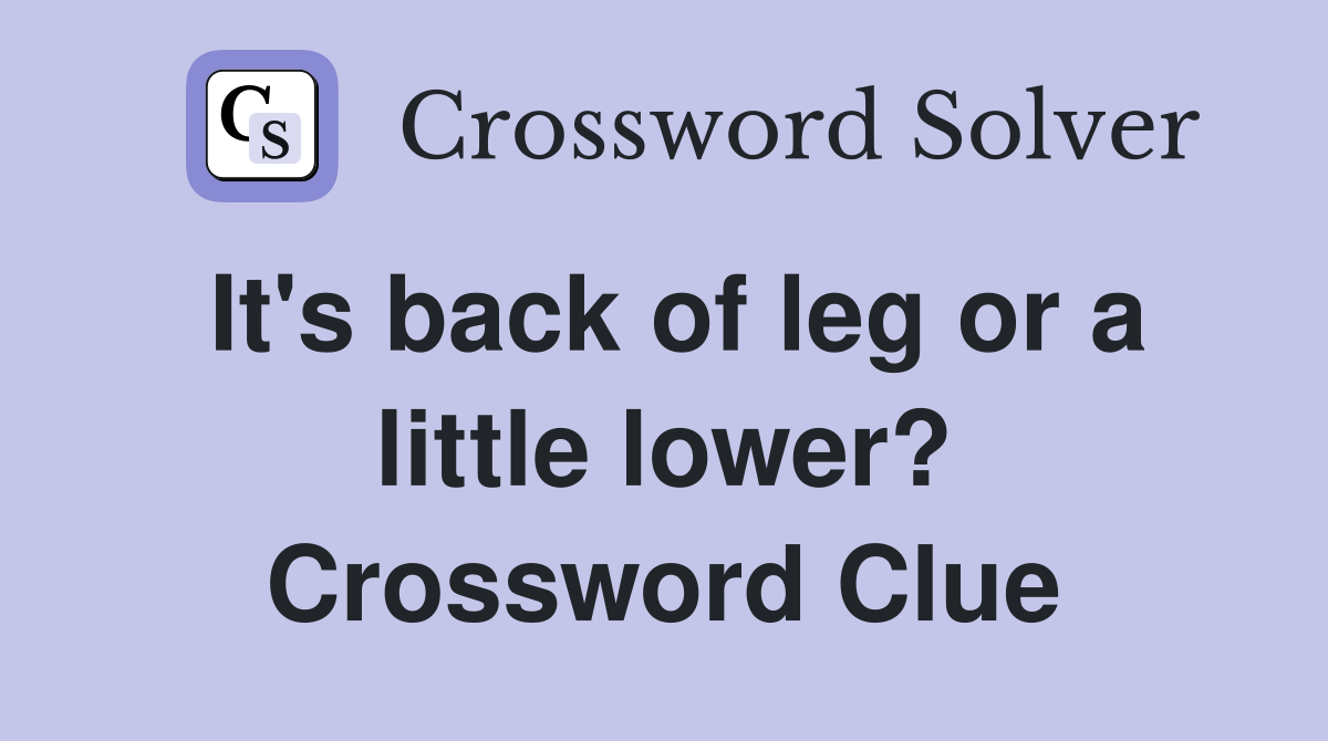 It's back of leg or a little lower? Crossword Clue