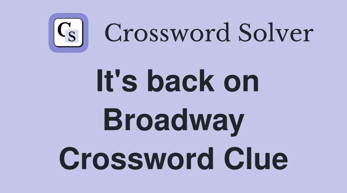 It's back on Broadway Crossword Clue