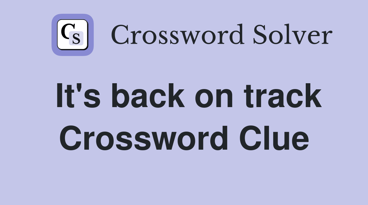 It's back on track Crossword Clue