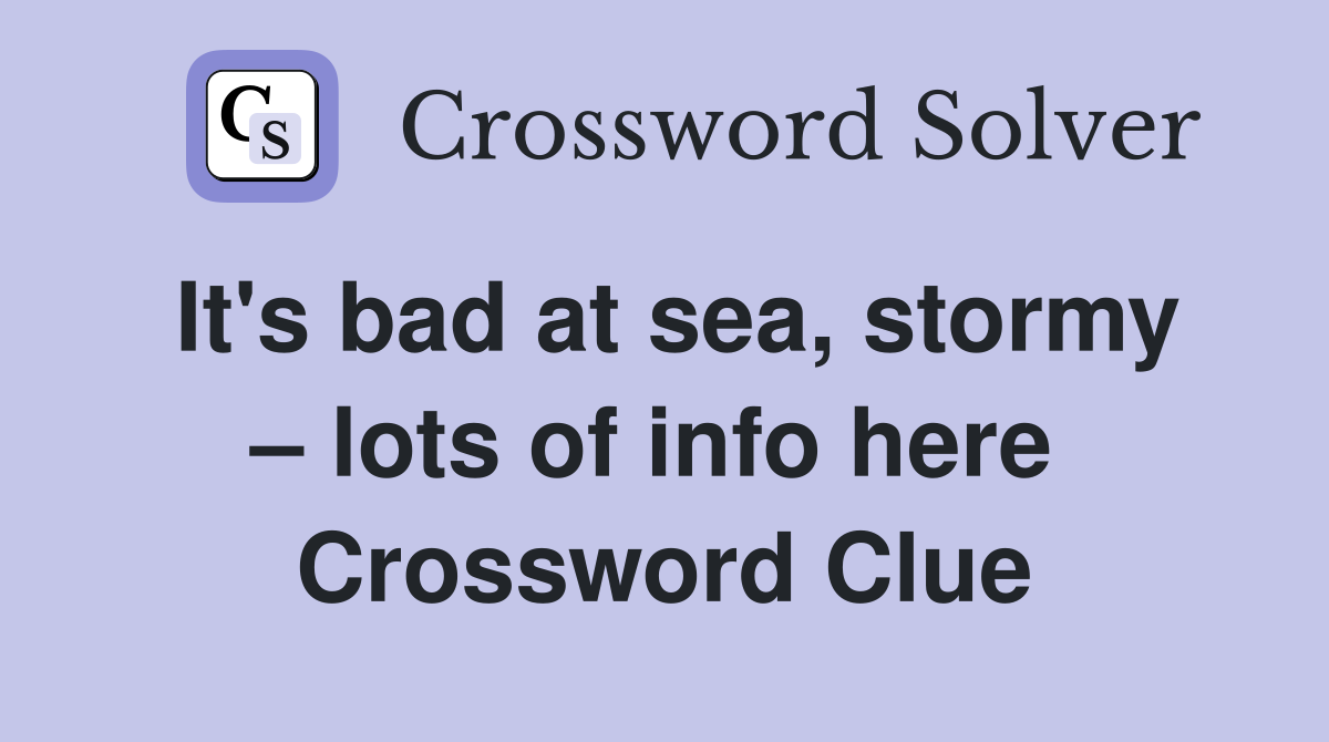 It's bad at sea, stormy – lots of info here  Crossword Clue