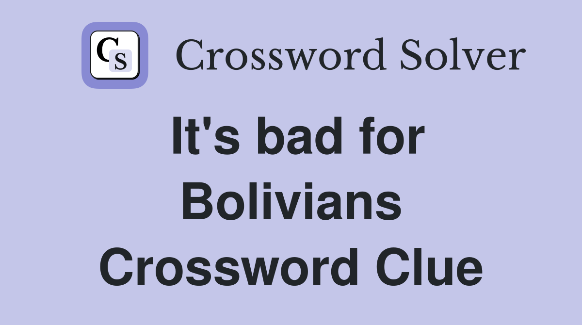 It's bad for Bolivians Crossword Clue