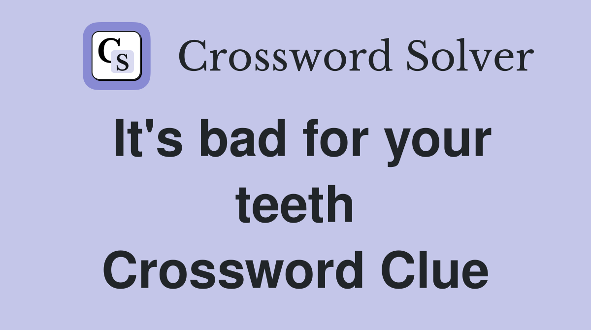 It's bad for your teeth Crossword Clue