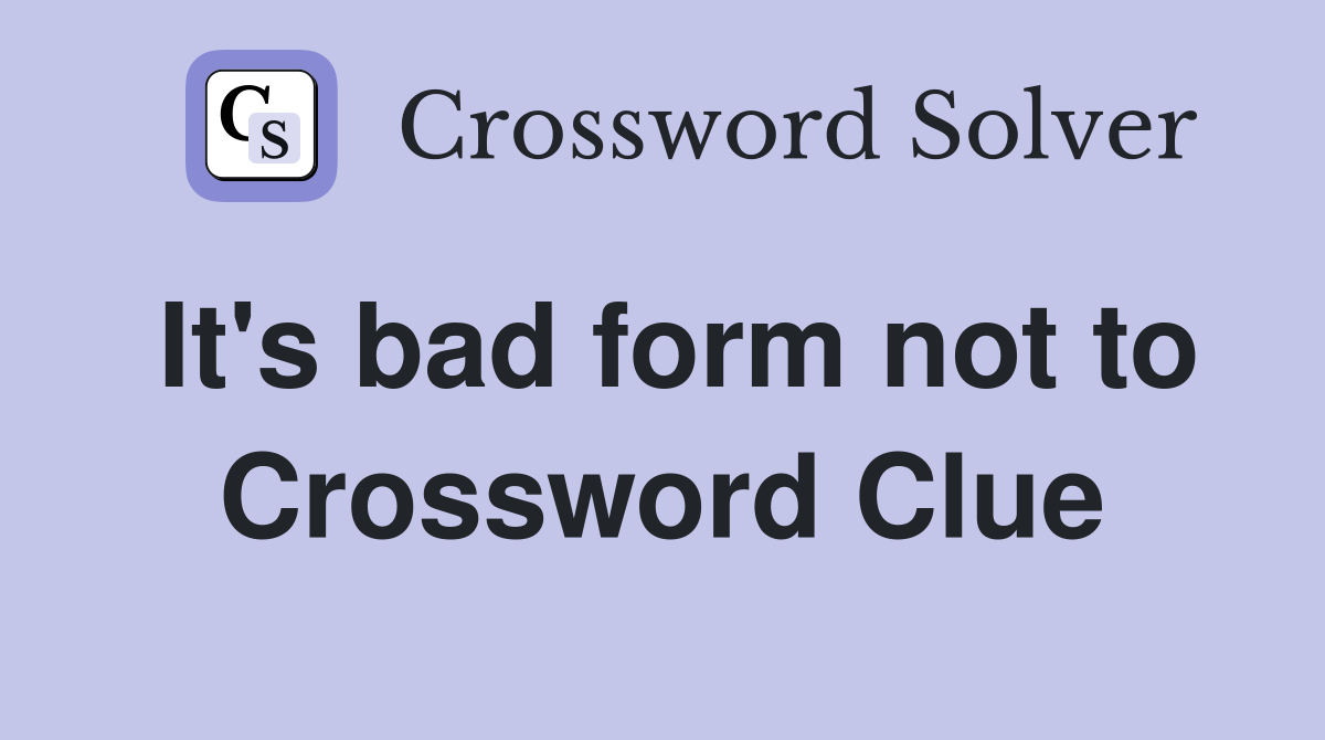 It's bad form not to Crossword Clue