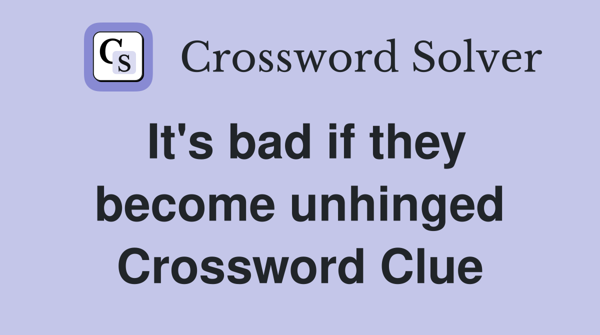It's bad if they become unhinged Crossword Clue