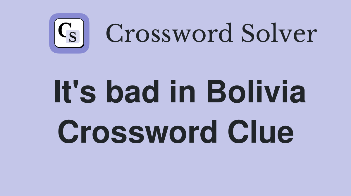 It's bad in Bolivia Crossword Clue