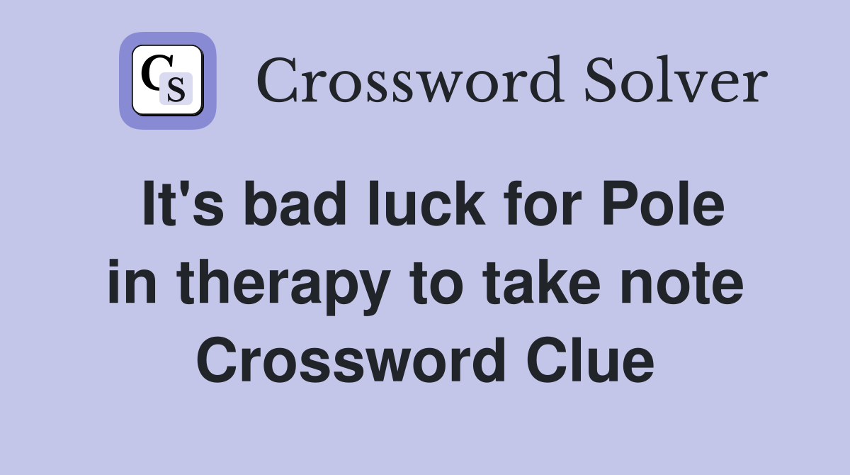 It's bad luck for Pole in therapy to take note Crossword Clue