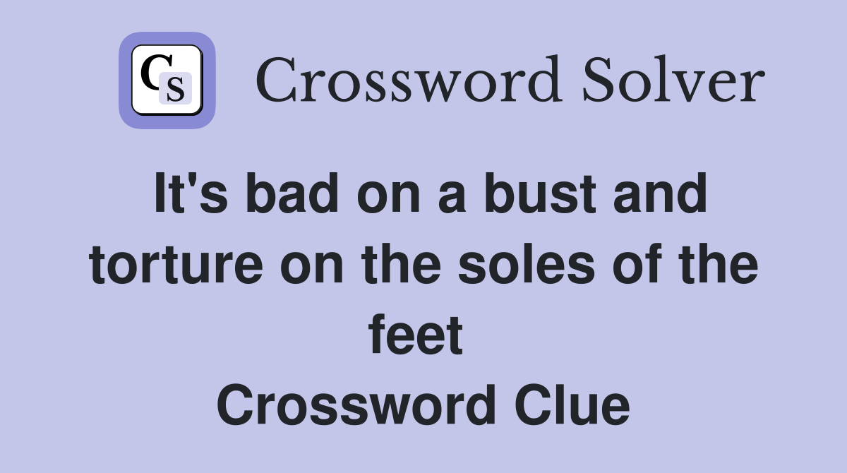 It's bad on a bust and torture on the soles of the feet  Crossword Clue