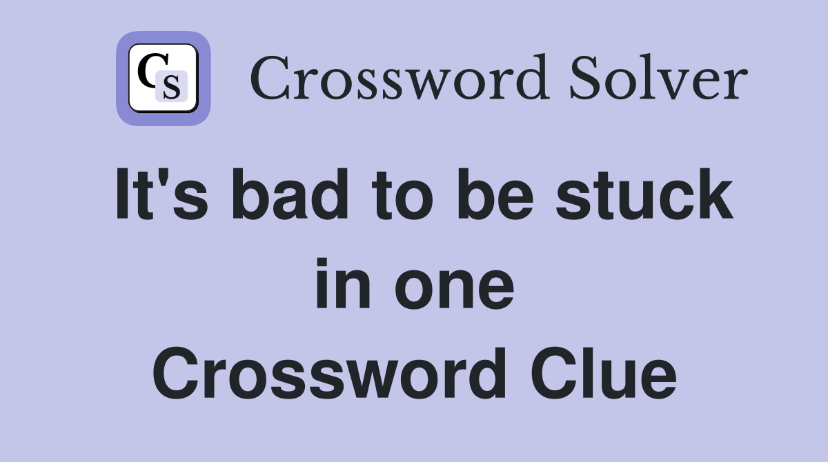 It's bad to be stuck in one Crossword Clue