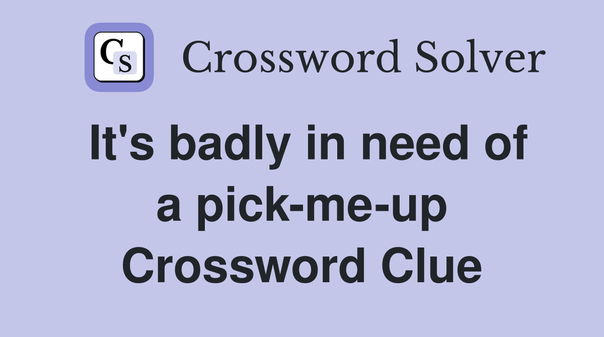 It's badly in need of a pick-me-up Crossword Clue