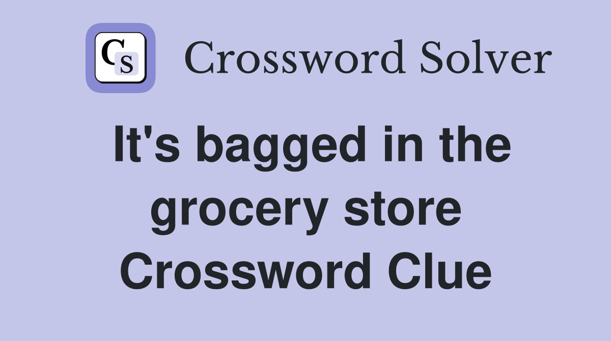 It's bagged in the grocery store Crossword Clue
