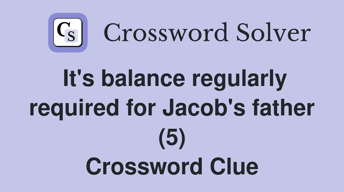 It's balance regularly required for Jacob's father (5) Crossword Clue