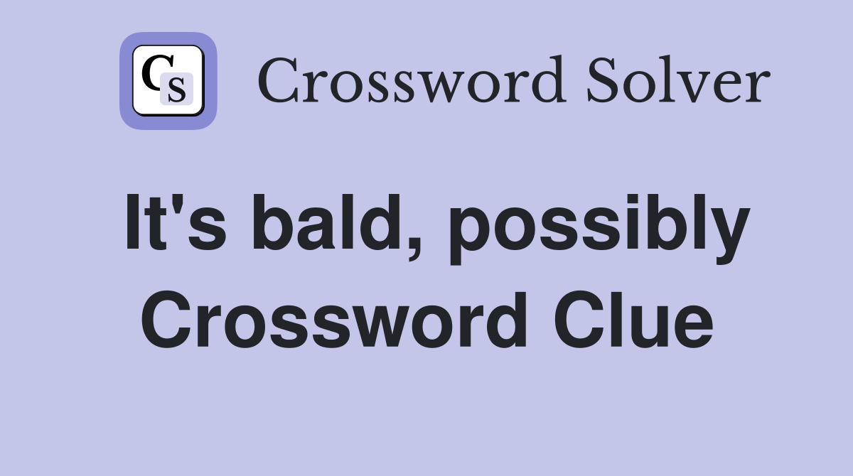 It's bald, possibly Crossword Clue