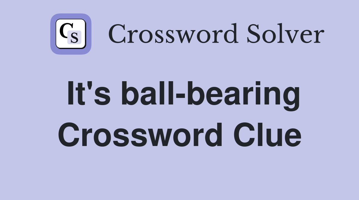 It's ball-bearing Crossword Clue