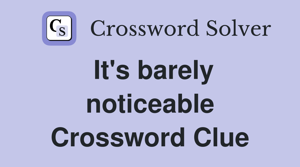 It's barely noticeable Crossword Clue