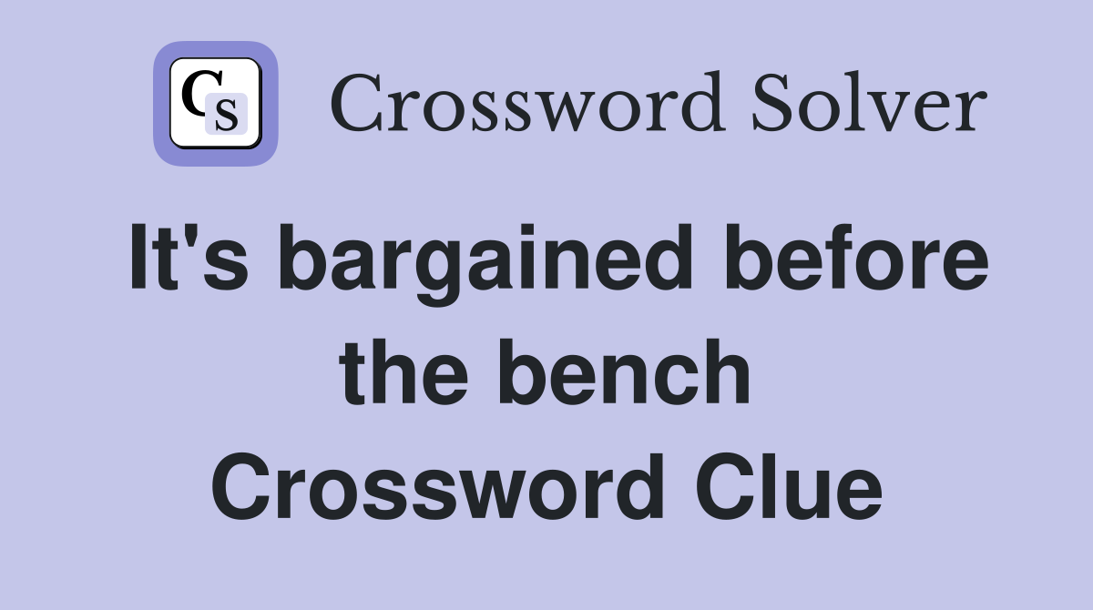 It's bargained before the bench Crossword Clue