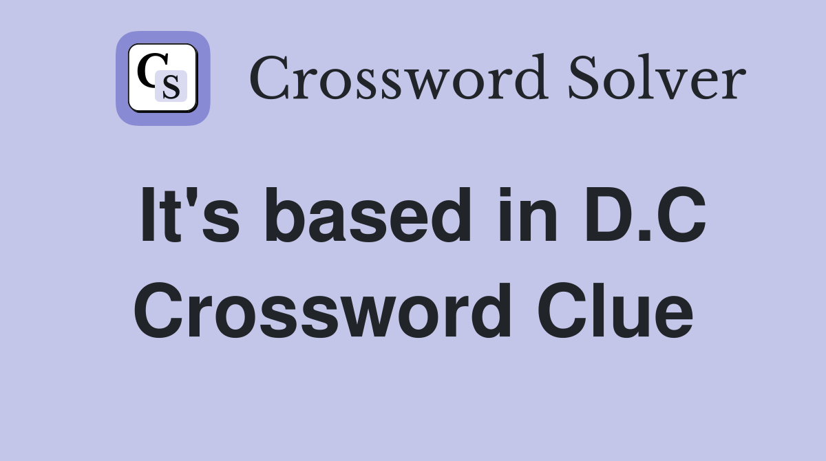 It's based in D.C Crossword Clue