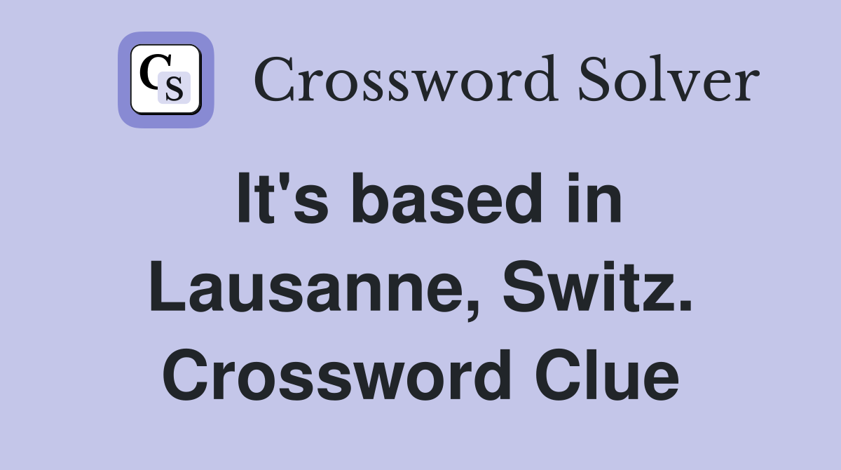 It's based in Lausanne, Switz. Crossword Clue