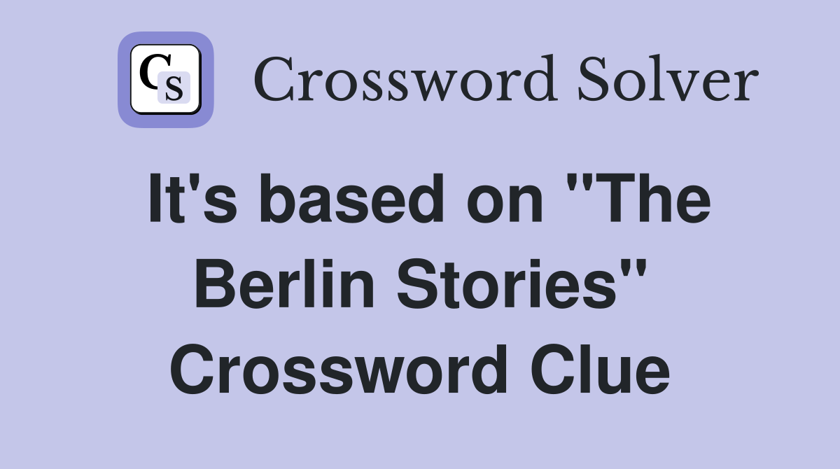 It's based on "The Berlin Stories" Crossword Clue