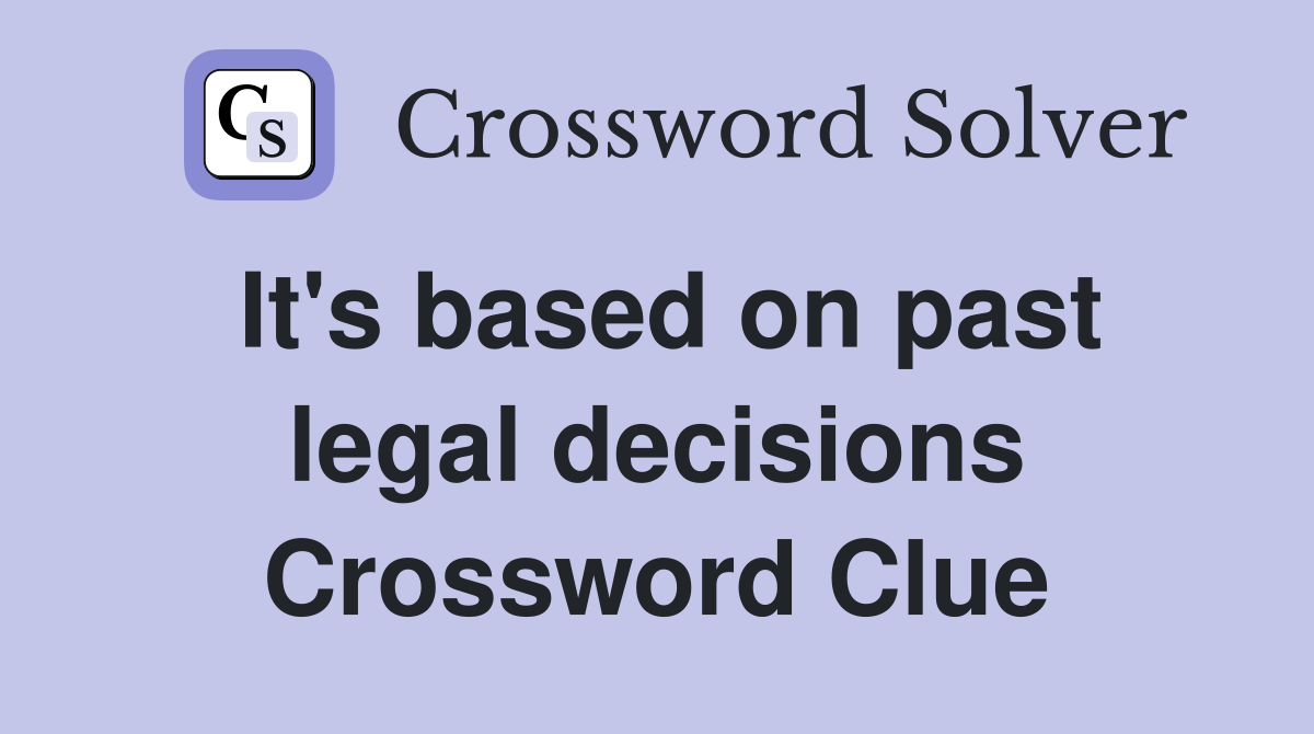 It's based on past legal decisions Crossword Clue